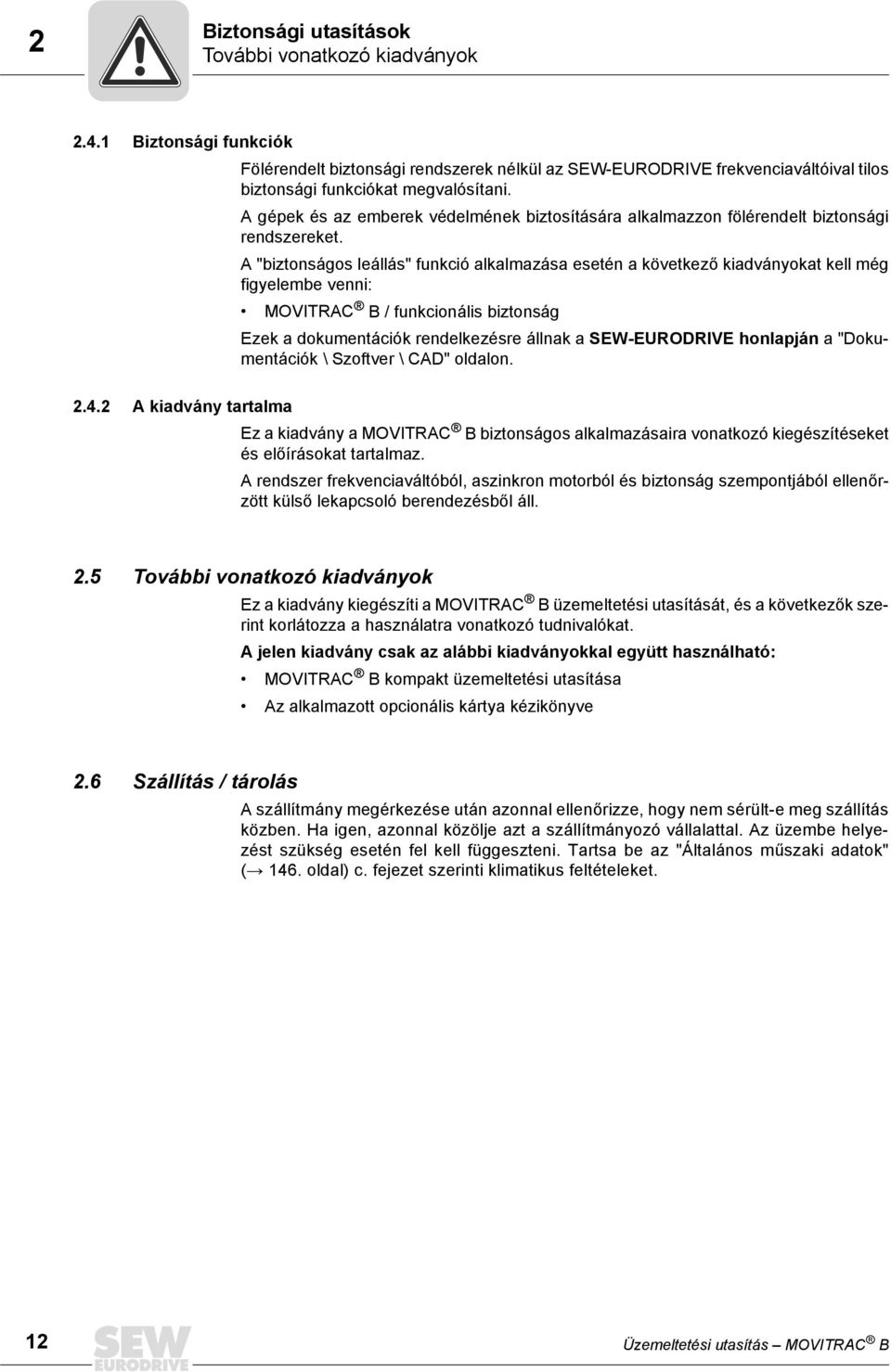 A "biztonságos leállás" funkció alkalmazása esetén a következő kiadványokat kell még figyelembe venni: MOVITRAC B / funkcionális biztonság Ezek a dokumentációk rendelkezésre állnak a SEW-EURODRIVE