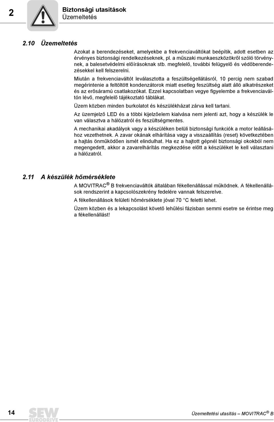 Miután a frekvenciaváltót leválasztotta a feszültségellátásról, 10 percig nem szabad megérintenie a feltöltött kondenzátorok miatt esetleg feszültség alatt álló alkatrészeket és az erősáramú