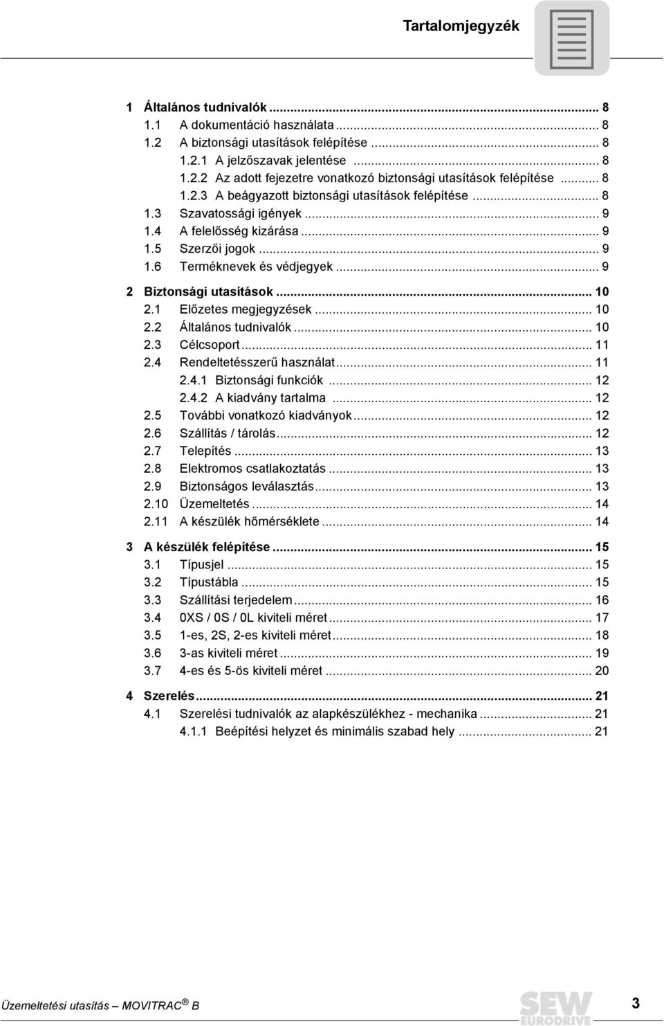 .. 9 2 Biztonsági utasítások... 10 2.1 Előzetes megjegyzések... 10 2.2 Általános tudnivalók... 10 2.3 Célcsoport... 11 2.4 Rendeltetésszerű használat... 11 2.4.1 Biztonsági funkciók... 12 2.4.2 A kiadvány tartalma.