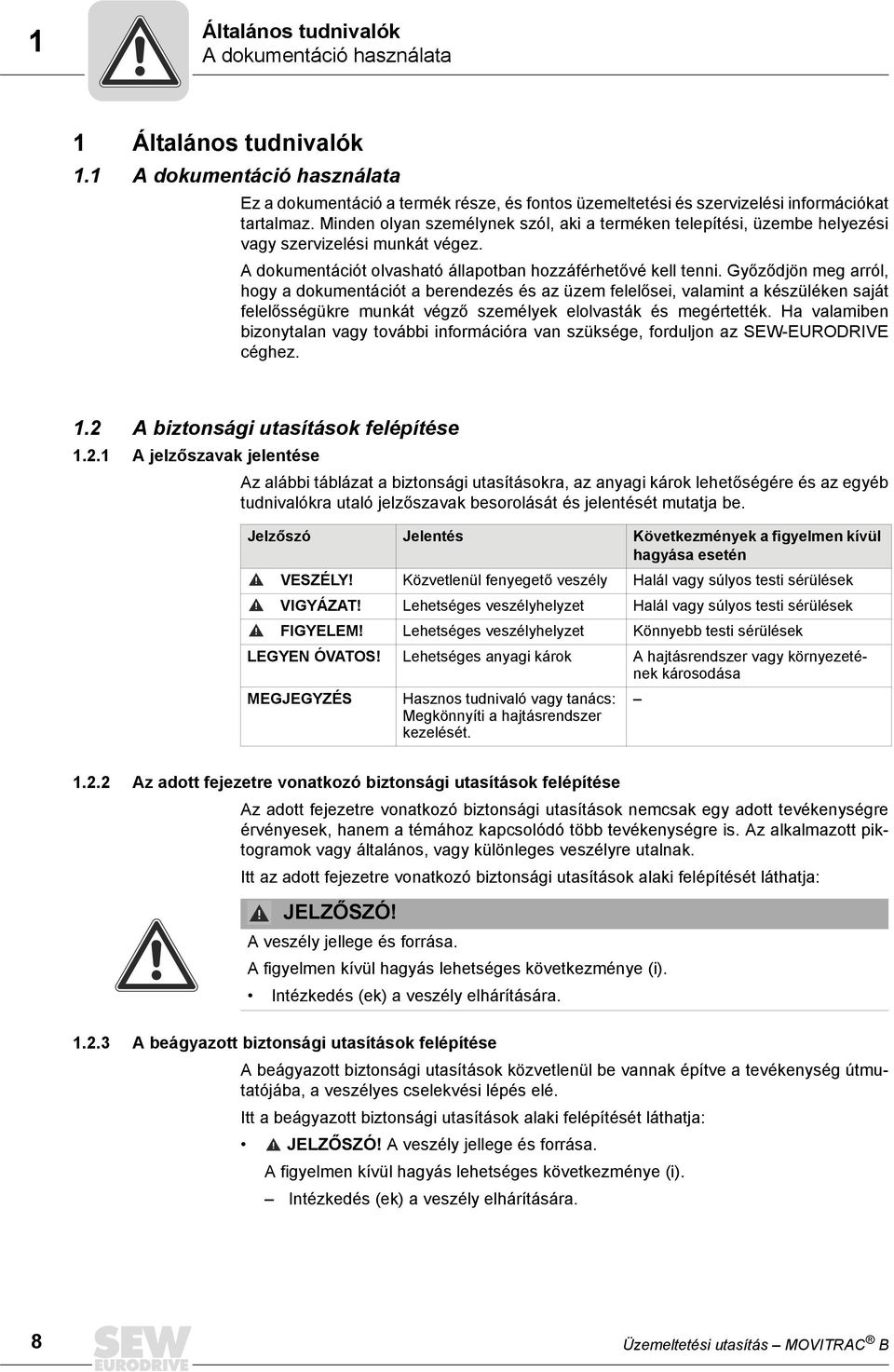 Győződjön meg arról, hogy a dokumentációt a berendezés és az üzem felelősei, valamint a készüléken saját felelősségükre munkát végző személyek elolvasták és megértették.