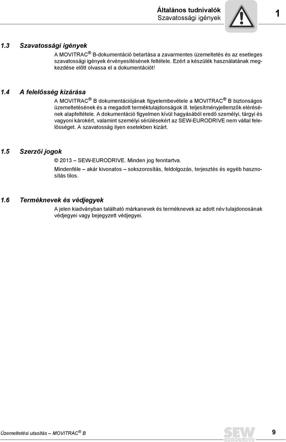 4 A felelősség kizárása A MOVITRAC B dokumentációjának figyelembevétele a MOVITRAC B biztonságos üzemeltetésének és a megadott terméktulajdonságok ill. teljesítményjellemzők elérésének alapfeltétele.