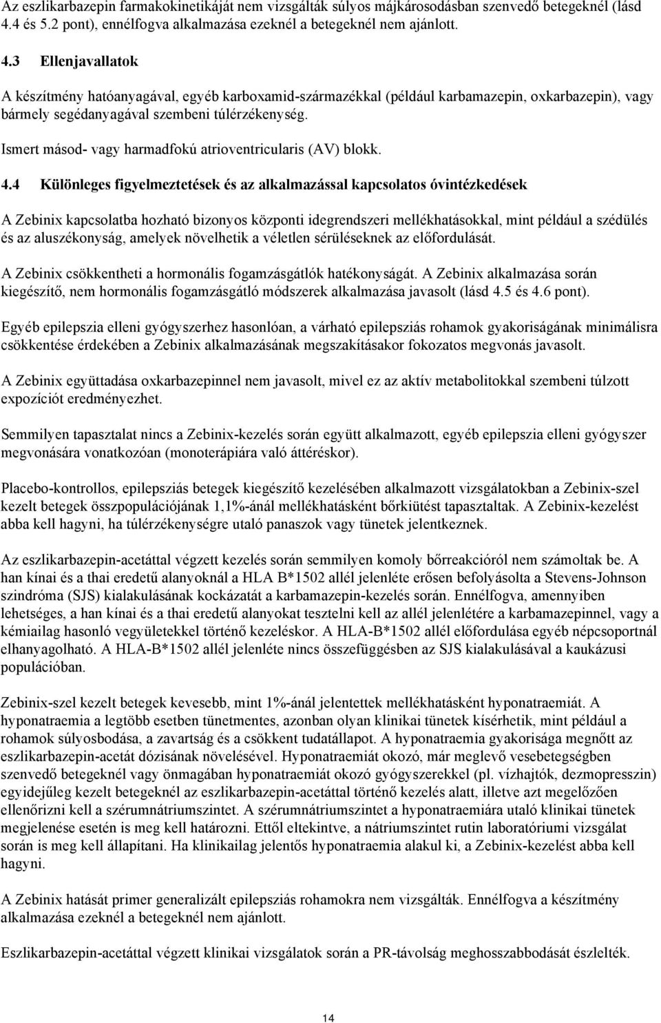 3 Ellenjavallatok A készítmény hatóanyagával, egyéb karboxamid-származékkal (például karbamazepin, oxkarbazepin), vagy bármely segédanyagával szembeni túlérzékenység.