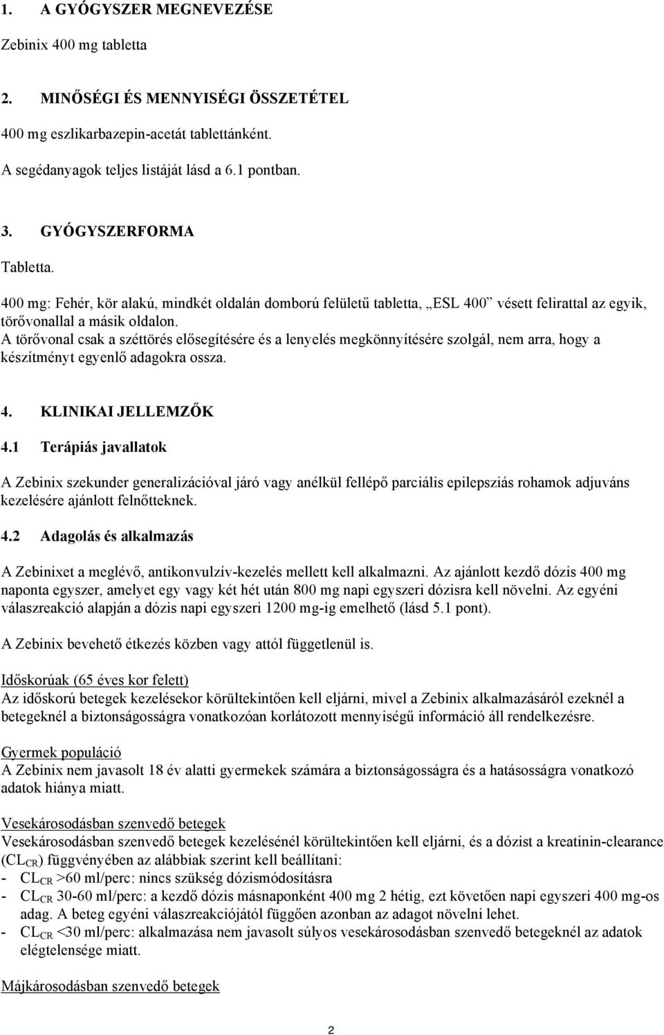 A törővonal csak a széttörés elősegítésére és a lenyelés megkönnyítésére szolgál, nem arra, hogy a készítményt egyenlő adagokra ossza. 4. KLINIKAI JELLEMZŐK 4.