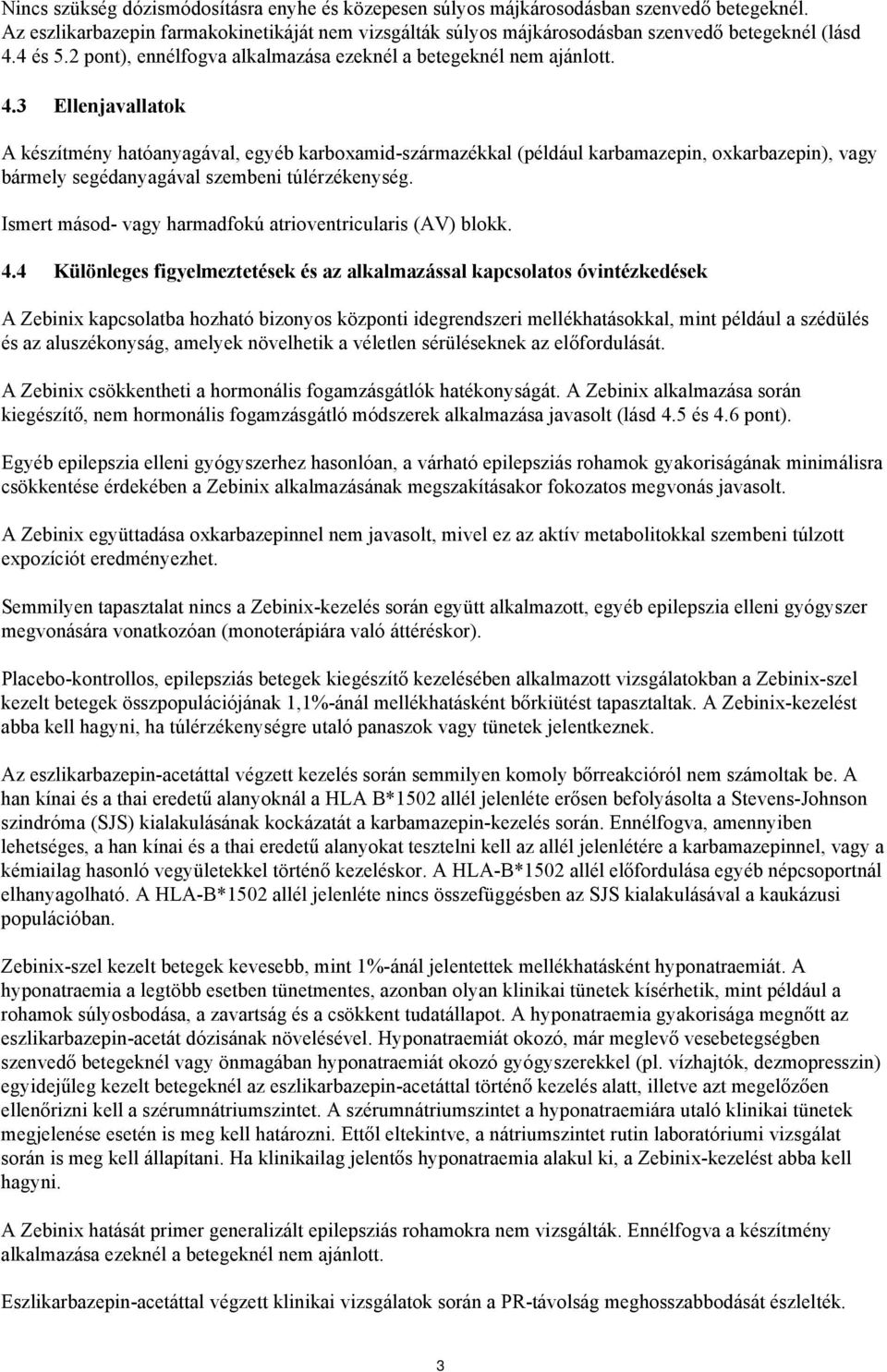 3 Ellenjavallatok A készítmény hatóanyagával, egyéb karboxamid-származékkal (például karbamazepin, oxkarbazepin), vagy bármely segédanyagával szembeni túlérzékenység.