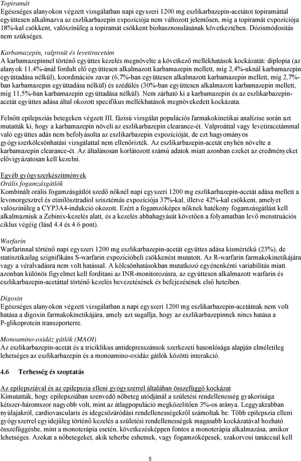 Karbamazepin, valproát és levetiracetám A karbamazepinnel történő együttes kezelés megnövelte a következő mellékhatások kockázatát: diplopia (az alanyok 11,4%-ánál fordult elő együttesen alkalmazott