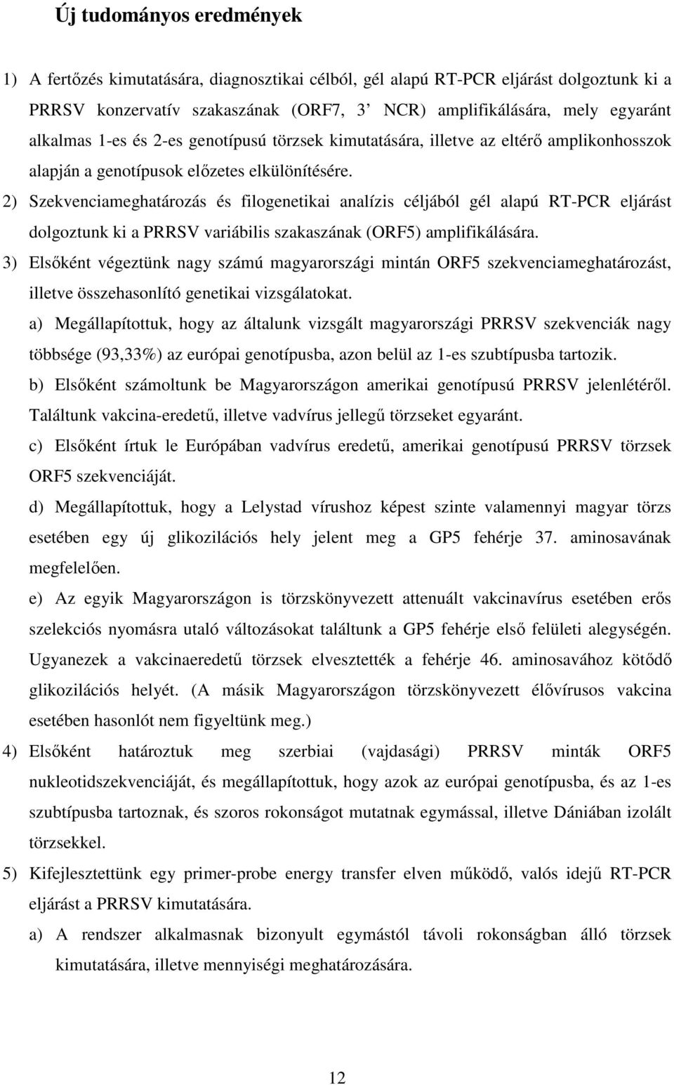 2) Szekvenciameghatározás és filogenetikai analízis céljából gél alapú RT-PCR eljárást dolgoztunk ki a PRRSV variábilis szakaszának (ORF5) amplifikálására.