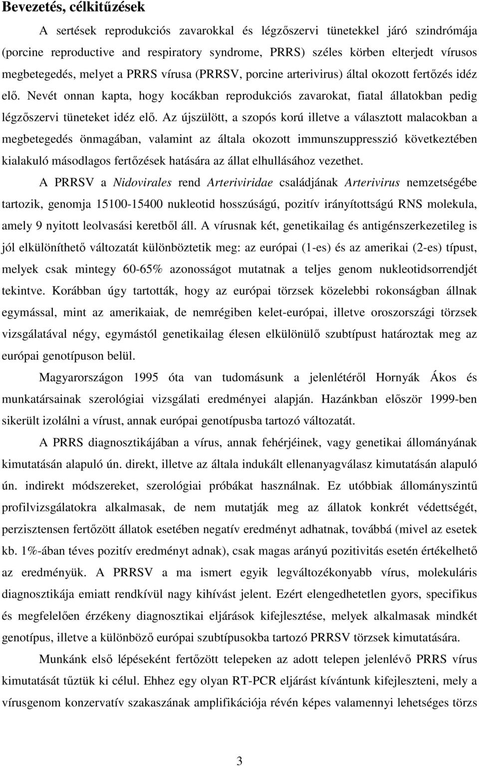 Nevét onnan kapta, hogy kocákban reprodukciós zavarokat, fiatal állatokban pedig légzıszervi tüneteket idéz elı.