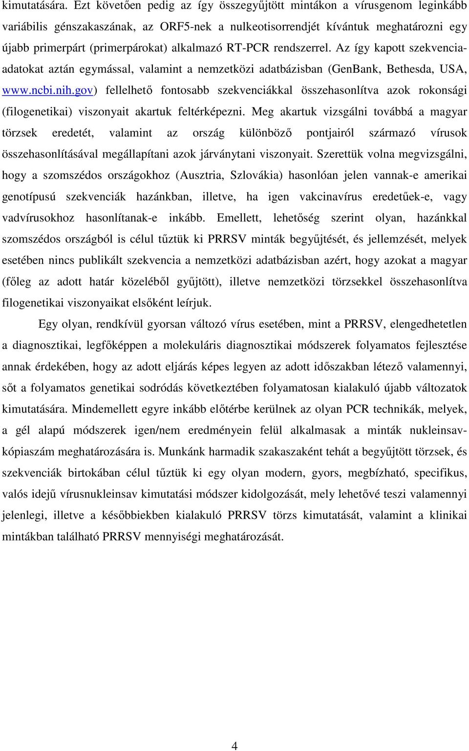 alkalmazó RT-PCR rendszerrel. Az így kapott szekvenciaadatokat aztán egymással, valamint a nemzetközi adatbázisban (GenBank, Bethesda, USA, www.ncbi.nih.