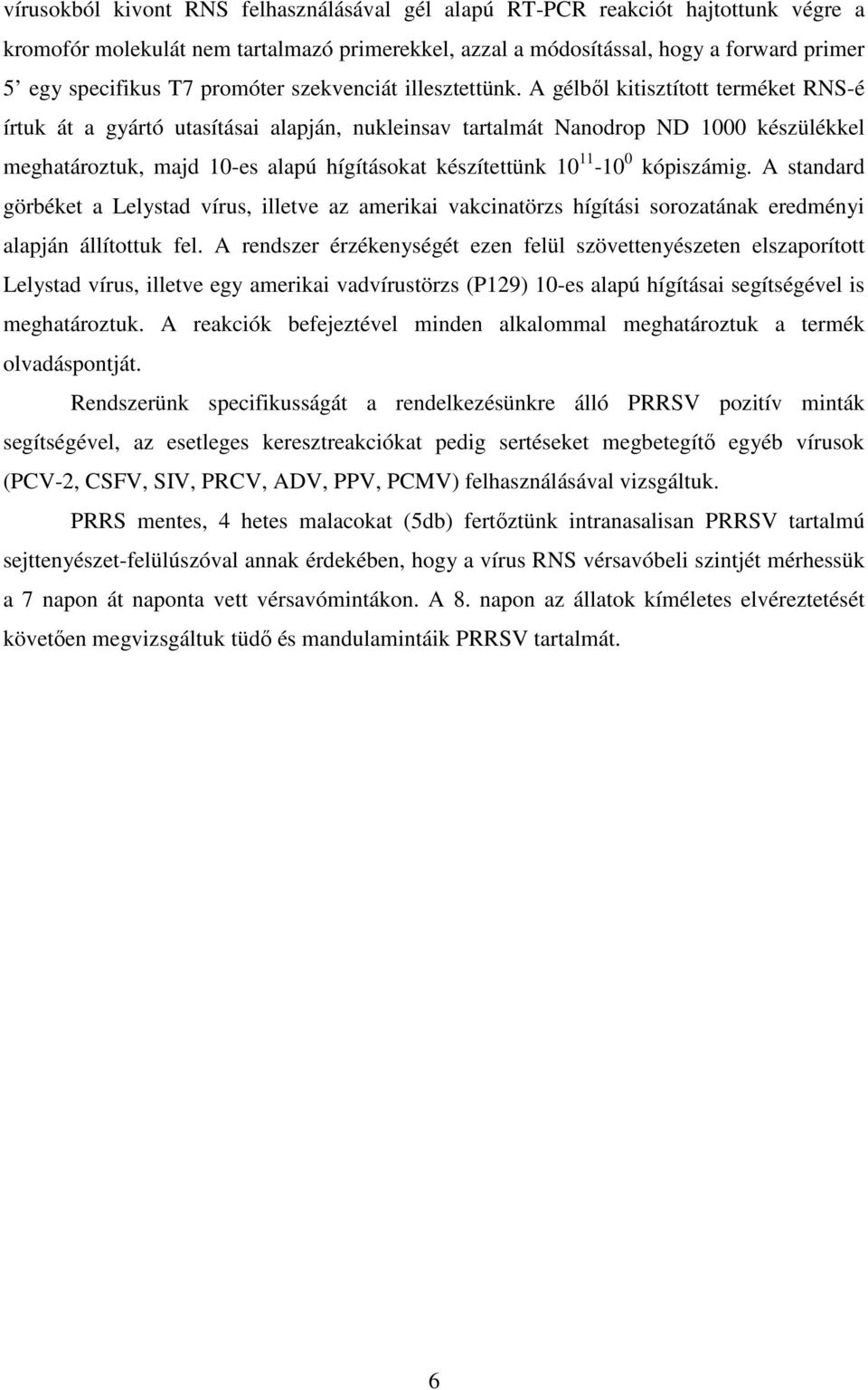 A gélbıl kitisztított terméket RNS-é írtuk át a gyártó utasításai alapján, nukleinsav tartalmát Nanodrop ND 1000 készülékkel meghatároztuk, majd 10-es alapú hígításokat készítettünk 10 11-10 0