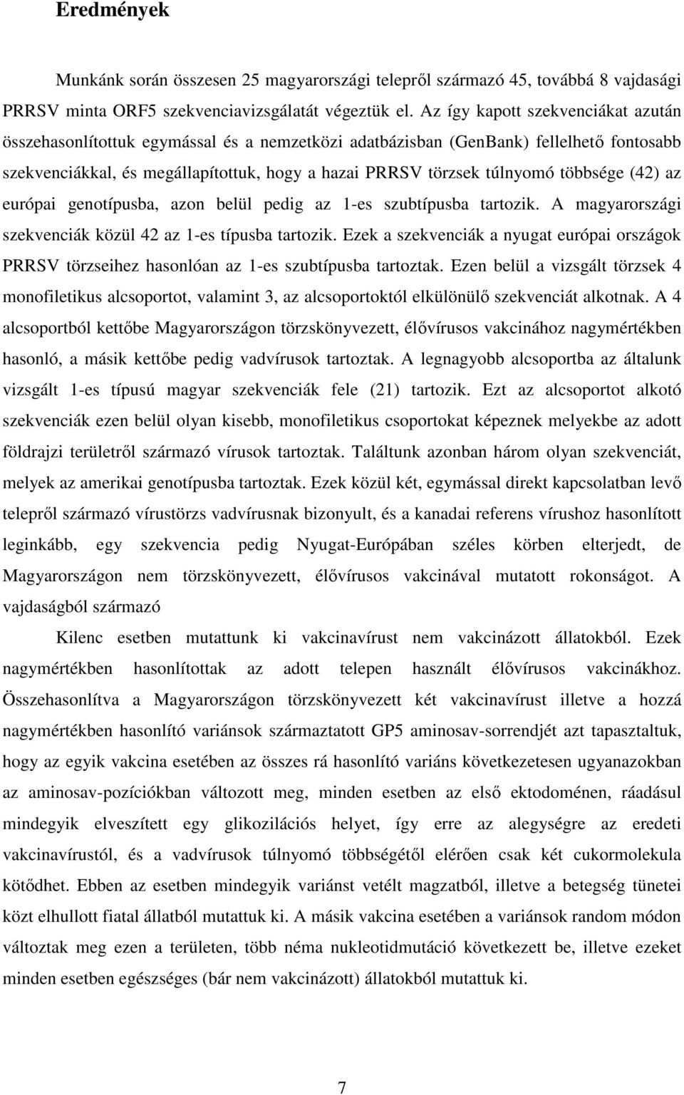 többsége (42) az európai genotípusba, azon belül pedig az 1-es szubtípusba tartozik. A magyarországi szekvenciák közül 42 az 1-es típusba tartozik.