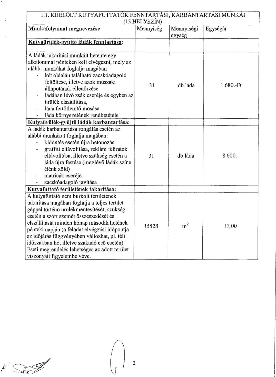 lévő zsák cseréje és egyben az ürülék elszállítása, láda fertőtlenítő mosása láda környezetének rendbetétele Kutyaürülék-gyűjtő ládák karbantartása: A ládák karbantartása rongálás esetén az alábbi