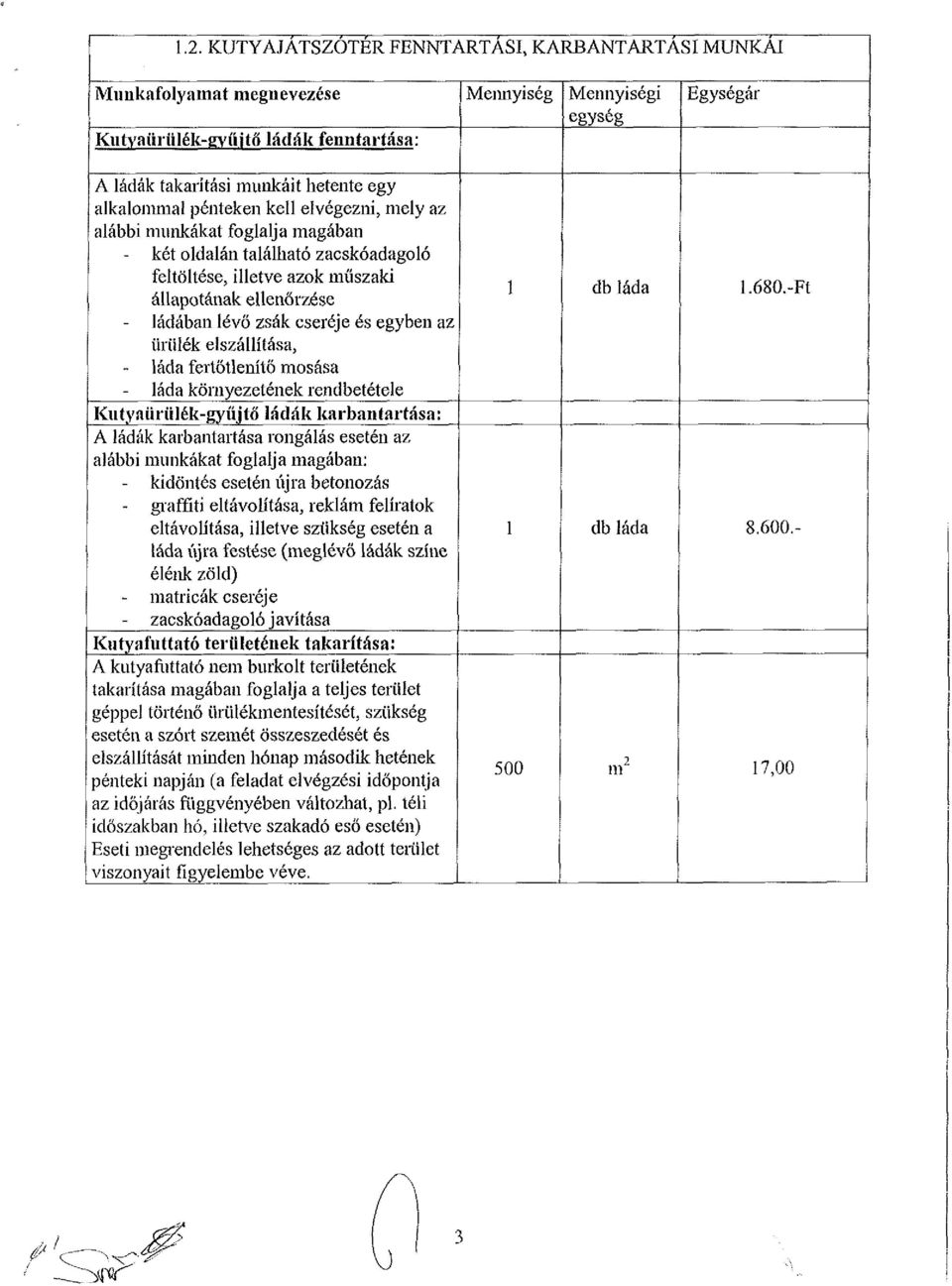 és egyben az ürülék elszállítása, láda fertőtlenítő mosása láda környezetének rendbetétele Kutyaürülék-gyűjtő ládák karbantartása: A ládák karbantartása rongálás esetén az alábbi munkákat foglalja