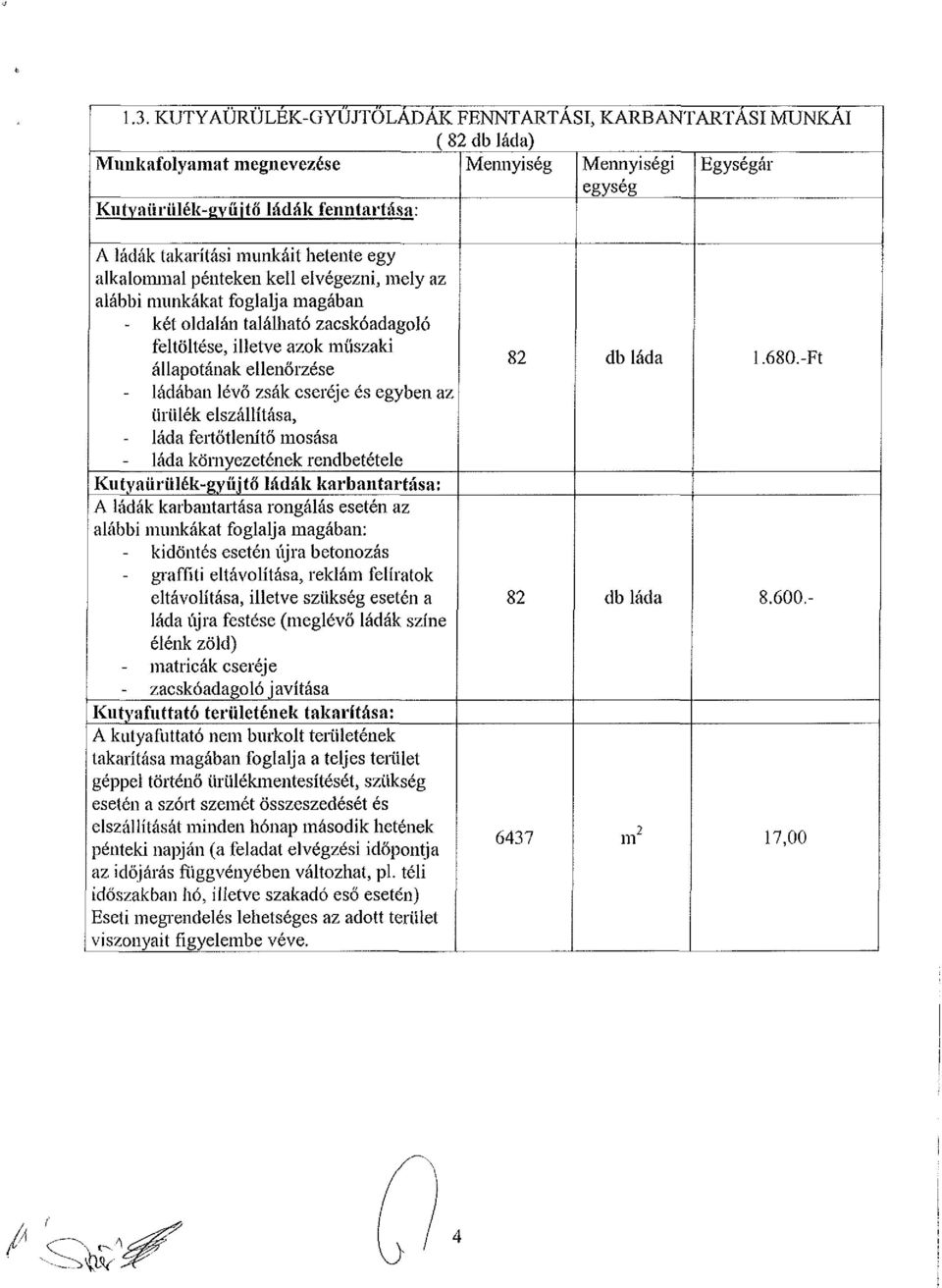 hetente egy alkalommal pénteken kell elvégezni, mely az alábbi munkákat foglalja magában - két oldalán található zacskóadagoíó feltöltése, illetve azok műszaki állapotának ellenőrzése - ládában lévő