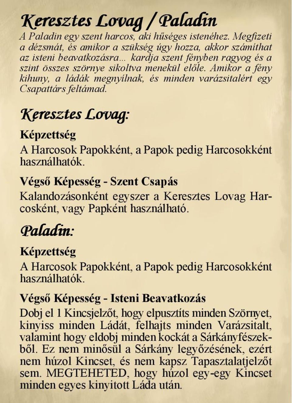 Amikor a fény kihuny, a ládák megnyílnak, és minden varázsitalért egy Csapattárs feltámad. Keresztes Lovag: A Harcosok Papokként, a Papok pedig Harcosokként használhatók.