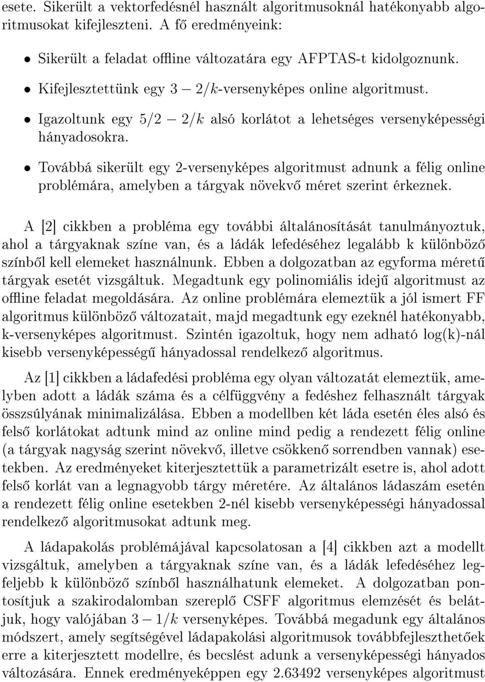 Továbbá sikerült egy 2-versenyképes algoritmust adnunk a félig online problémára, amelyben a tárgyak növekv méret szerint érkeznek.