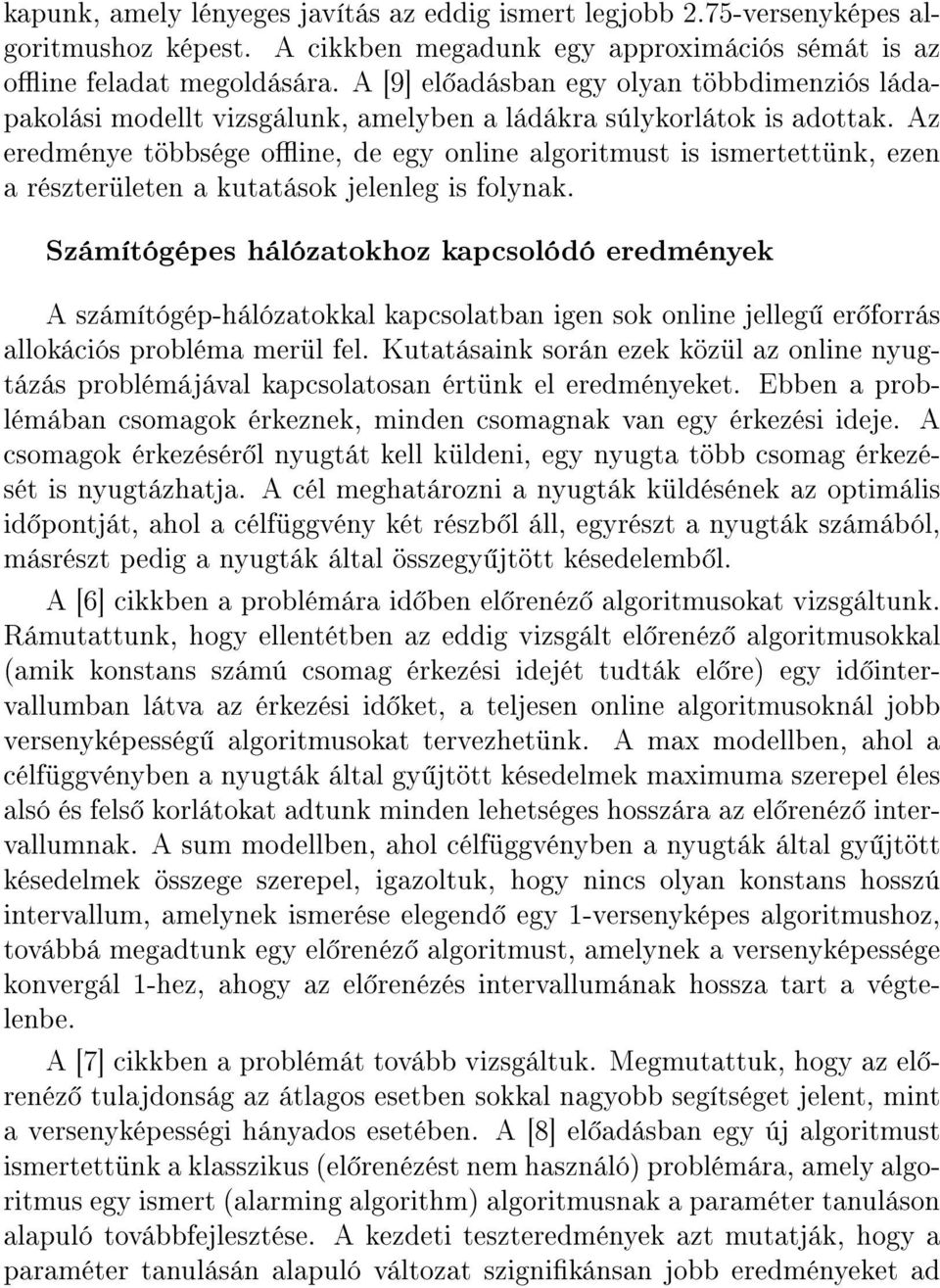 Az eredménye többsége oine, de egy online algoritmust is ismertettünk, ezen a részterületen a kutatások jelenleg is folynak.