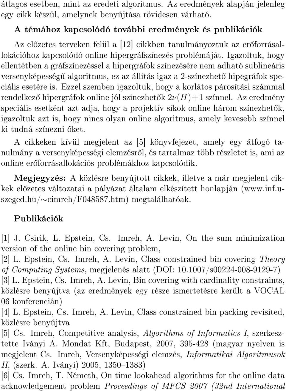 Igazoltuk, hogy ellentétben a gráfszínezéssel a hipergráfok színezésére nem adható sublineáris versenyképesség algoritmus, ez az állítás igaz a 2-színezhet hipegráfok speciális esetére is.