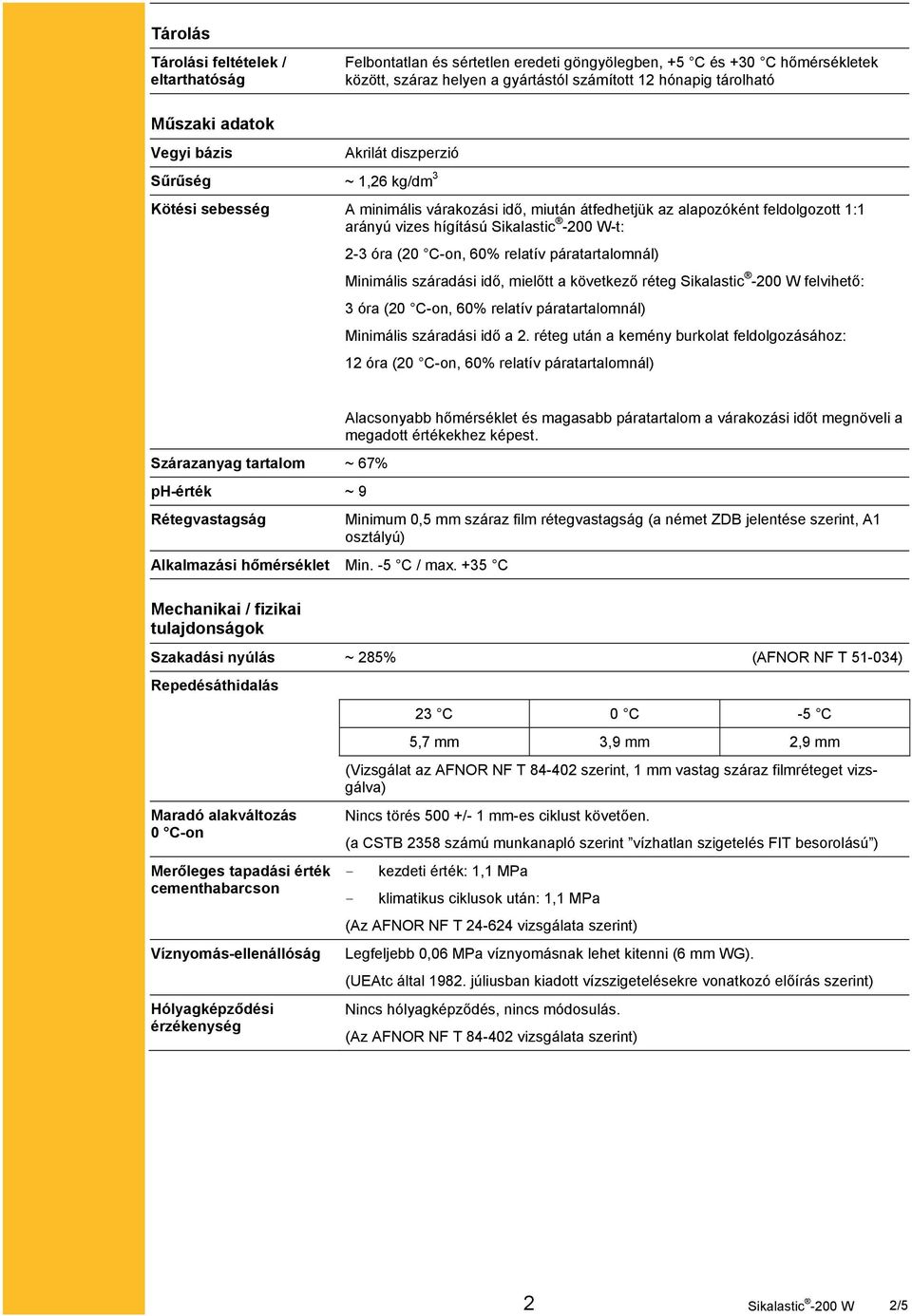 2-3 óra (20 C-on, 60% relatív páratartalomnál) Minimális száradási idő, mielőtt a következő réteg Sikalastic -200 W felvihető: 3 óra (20 C-on, 60% relatív páratartalomnál) Minimális száradási idő a 2.