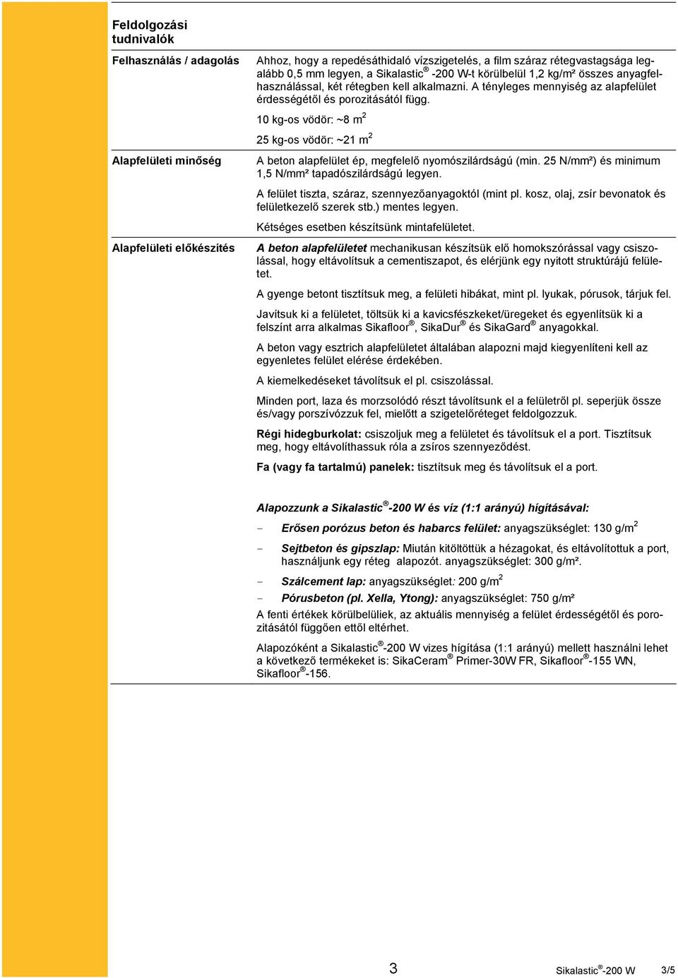 10 kg-os vödör: ~8 m 2 25 kg-os vödör: ~21 m 2 A beton alapfelület ép, megfelelő nyomószilárdságú (min. 25 N/mm²) és minimum 1,5 N/mm² tapadószilárdságú legyen.