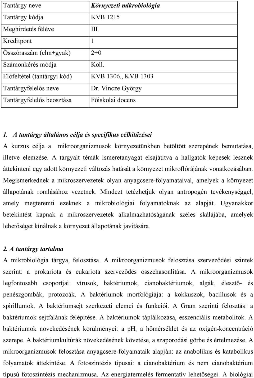 A tantárgy általános célja és specifikus célkitűzései A kurzus célja a mikroorganizmusok környezetünkben betöltött szerepének bemutatása, illetve elemzése.