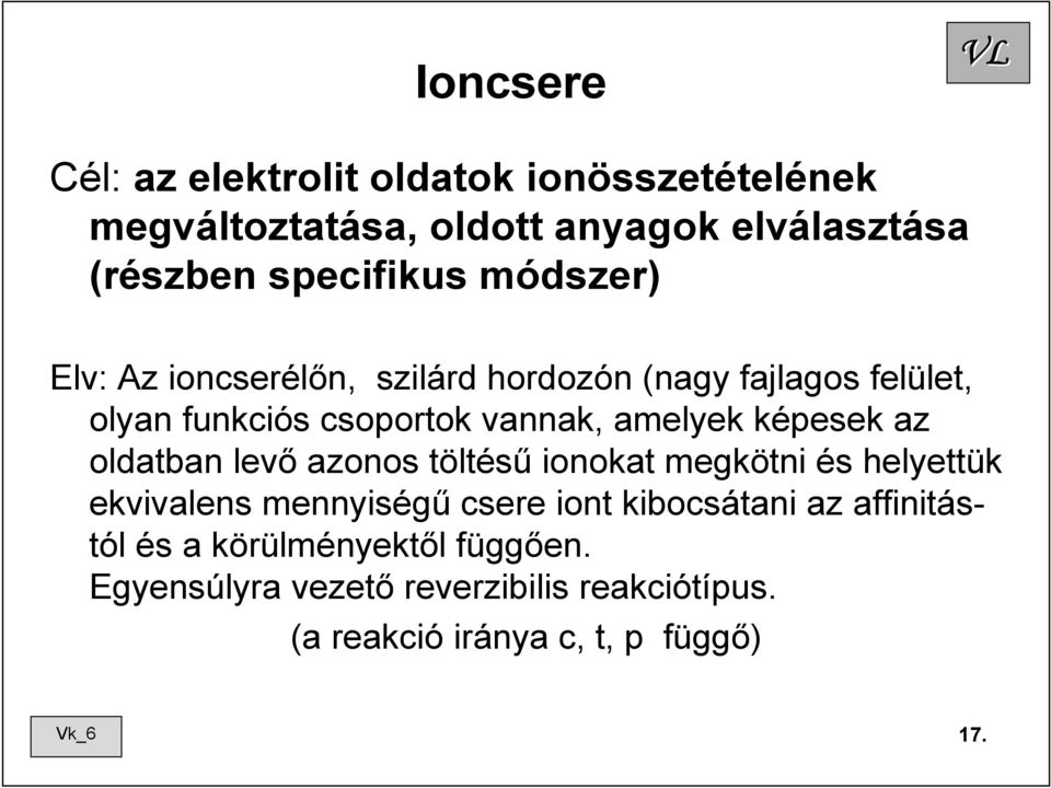 amelyek képesek k az oldatban levő azonos töltt ltésű ionokat megkötni és s helyettük ekvivalens mennyiségű csere iont kibocsátani az