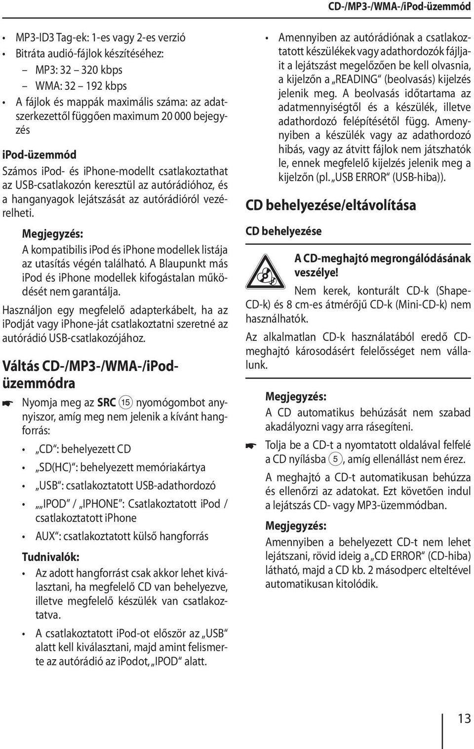 A kompatibilis ipod és iphone modellek listája az utasítás végén található. A Blaupunkt más ipod és iphone modellek kifogástalan működését nem garantálja.