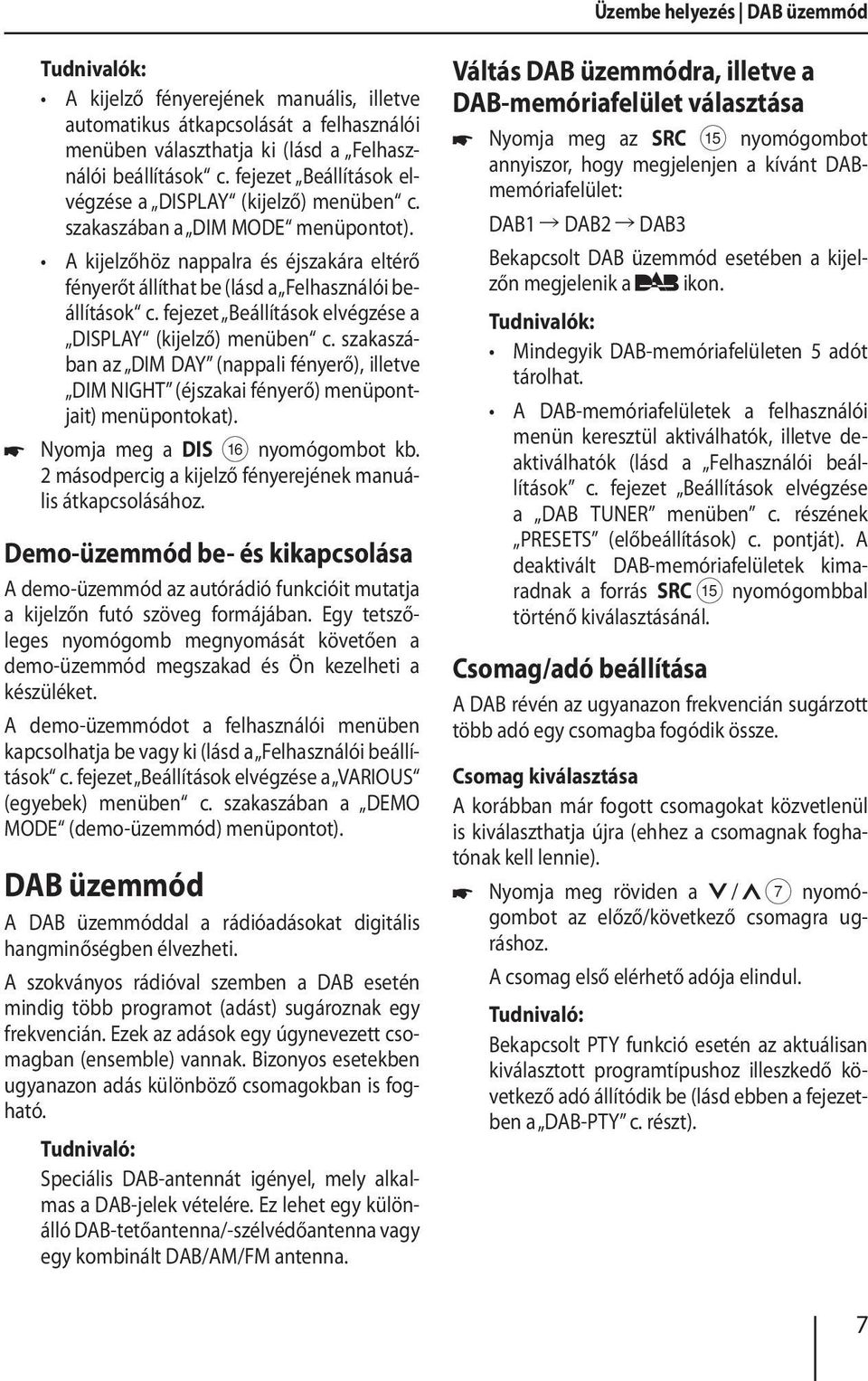 fejezet Beállítások elvégzése a DISPLAY (kijelző) menüben c. szakaszában az DIM DAY (nappali fényerő), illetve DIM NIGHT (éjszakai fényerő) menüpontjait) menüpontokat).