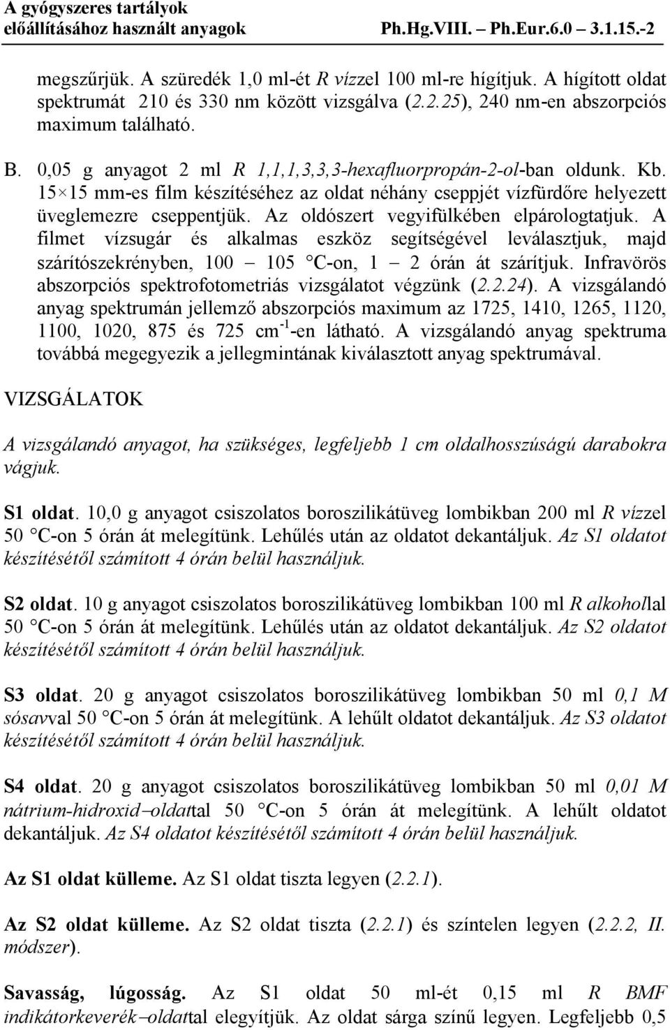 Az oldószert vegyifülkében elpárologtatjuk. A filmet vízsugár és alkalmas eszköz segítségével leválasztjuk, majd szárítószekrényben, 100 105 C-on, 1 2 órán át szárítjuk.