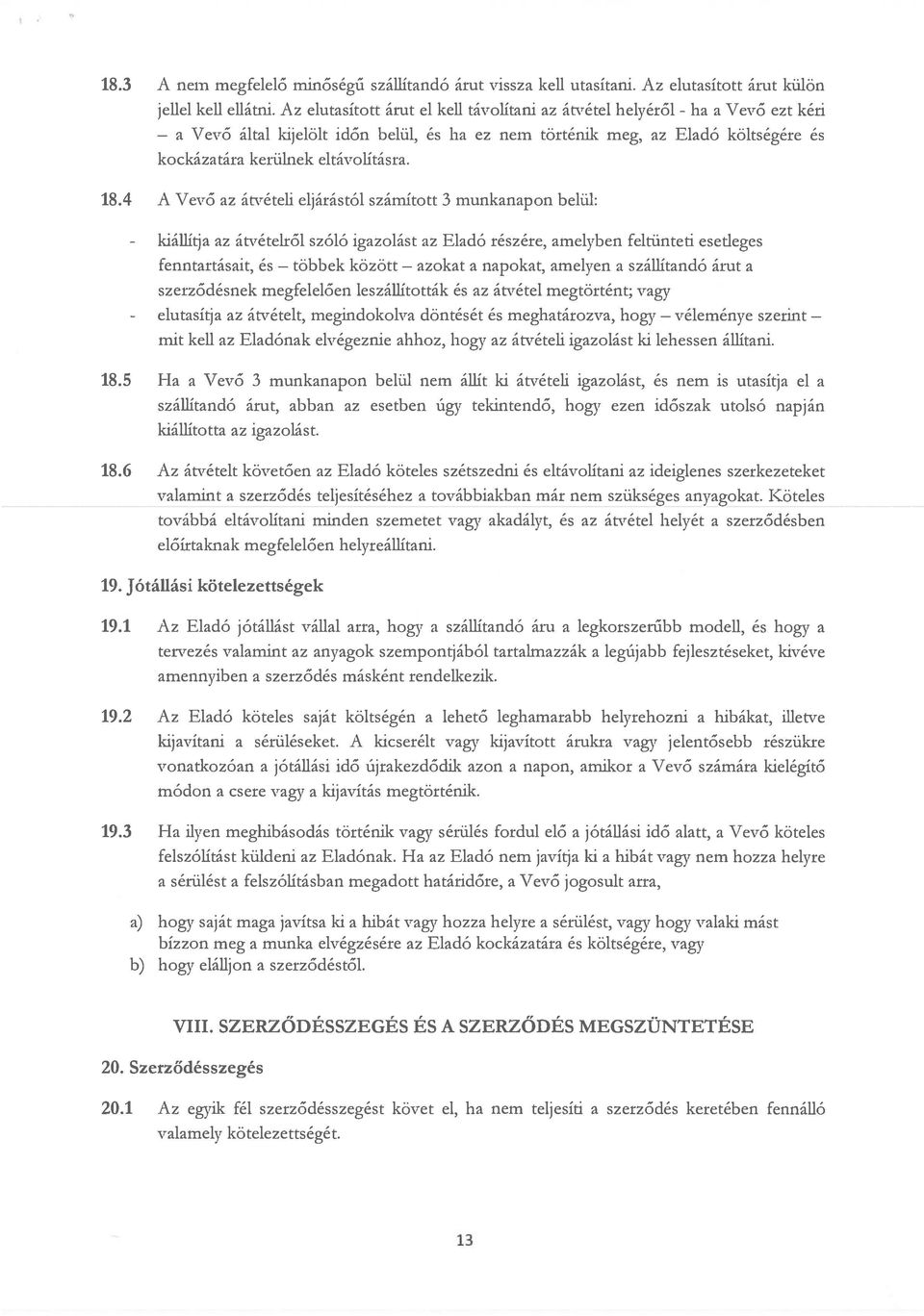 4 A Vevő az átvételi eljárástól számított 3 munkanapon belül: az átvételről szóló igazolást az Eladó részére, amelyben feltünteti esetleges fenntartásait, és között a napokat, amelyen a szállítandó