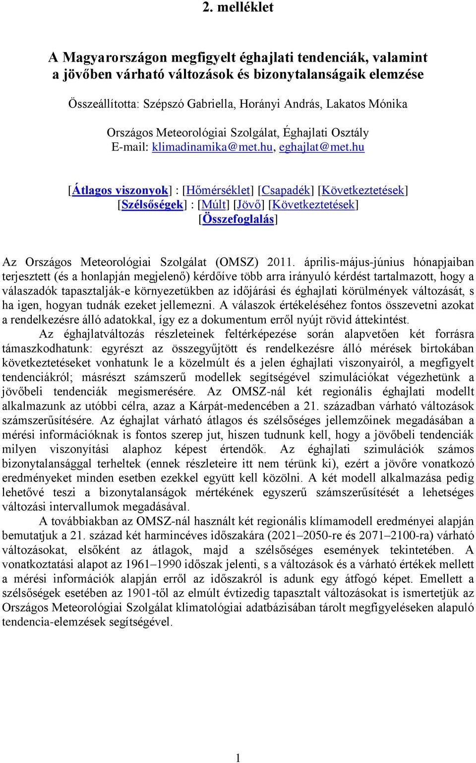 hu [Átlagos viszonyok] : [Hőmérséklet] [Csapadék] [Következtetések] [Szélsőségek] : [Múlt] [Jövő] [Következtetések] [Összefoglalás] Az Országos Meteorológiai Szolgálat (OMSZ) 2011.