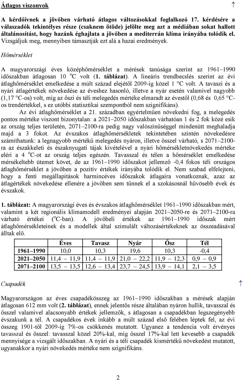 Vizsgáljuk meg, mennyiben támasztják ezt alá a hazai eredmények. Hőmérséklet A magyarországi éves középhőmérséklet a mérések tanúsága szerint az 1961 1990 időszakban átlagosan o C volt (1. táblázat).