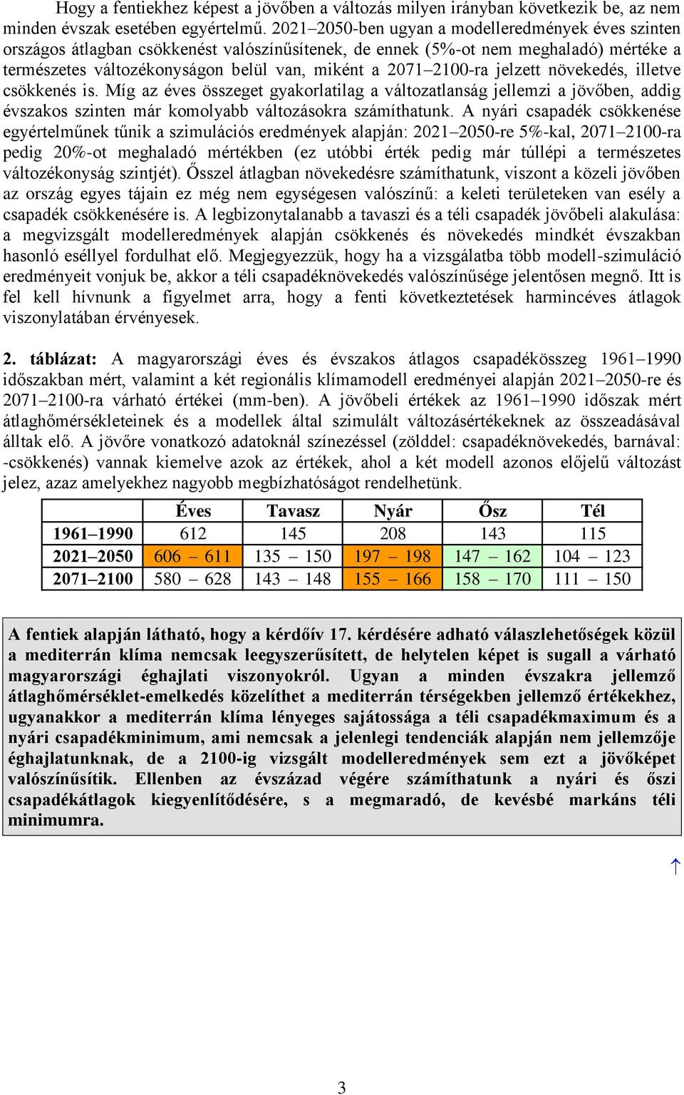 jelzett növekedés, illetve csökkenés is. Míg az éves összeget gyakorlatilag a változatlanság jellemzi a jövőben, addig évszakos szinten már komolyabb változásokra számíthatunk.