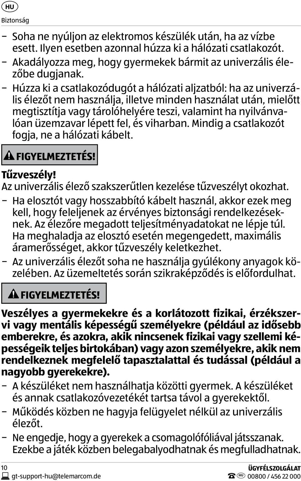 üzemzavar lépett fel, és viharban. Mindig a csatlakozót fogja, ne a hálózati kábelt. FIGYELMEZTETÉS! Tűzveszély! Az univerzális élező szakszerűtlen kezelése tűzveszélyt okozhat.