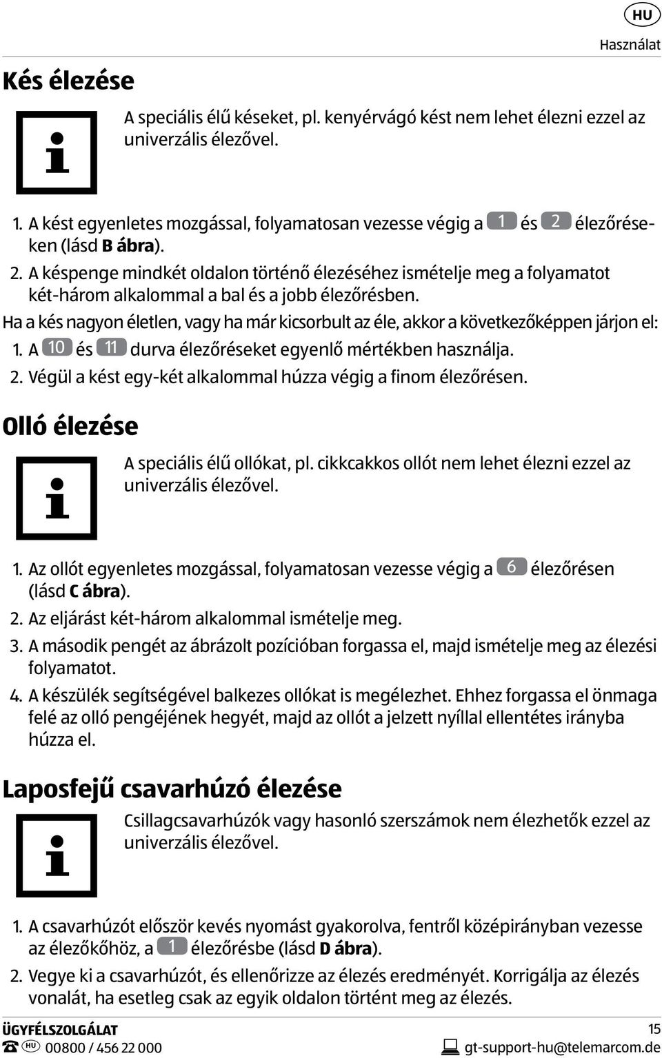 Ha a kés nagyon életlen, vagy ha már kicsorbult az éle, akkor a következőképpen járjon el: 1. A 10 és 11 durva élezőréseket egyenlő mértékben használja. 2.