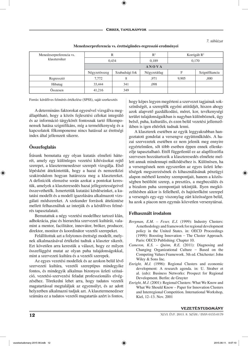 Forrás: kérdőíves felmérés értékelése (SPSS), saját szerkesztés A determináns faktorokat egyesével vizsgálva megállapítható, hogy a közös fejlesztési célokat integráló és az információ tárgykörét