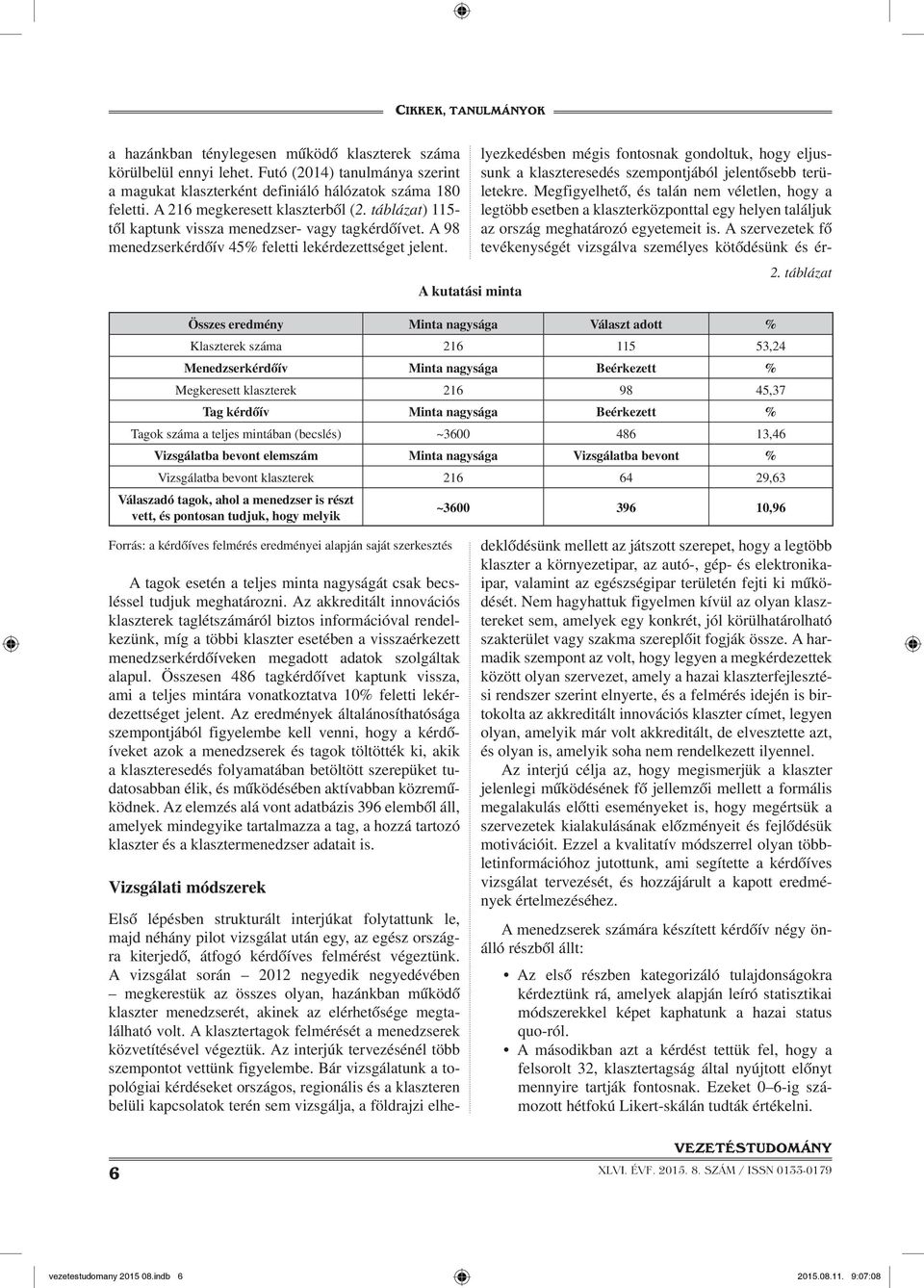 A kutatási minta Összes eredmény Minta nagysága Választ adott % Klaszterek száma 216 115 53,24 Menedzserkérdőív Minta nagysága Beérkezett % Megkeresett klaszterek 216 98 45,37 Tag kérdőív Minta