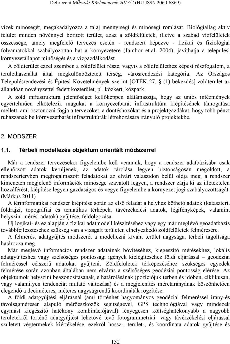 fiziológiai folyamatokkal szabályozottan hat a környezetére (Jámbor et.al. 2004), javíthatja a települési környezetállapot minőségét és a vízgazdálkodást.