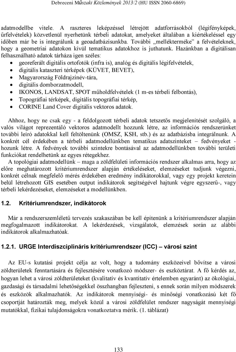 geoadatbázisunkba. További mellékterméke a felvételeknek, hogy a geometriai adatokon kívül tematikus adatokhoz is juthatunk.