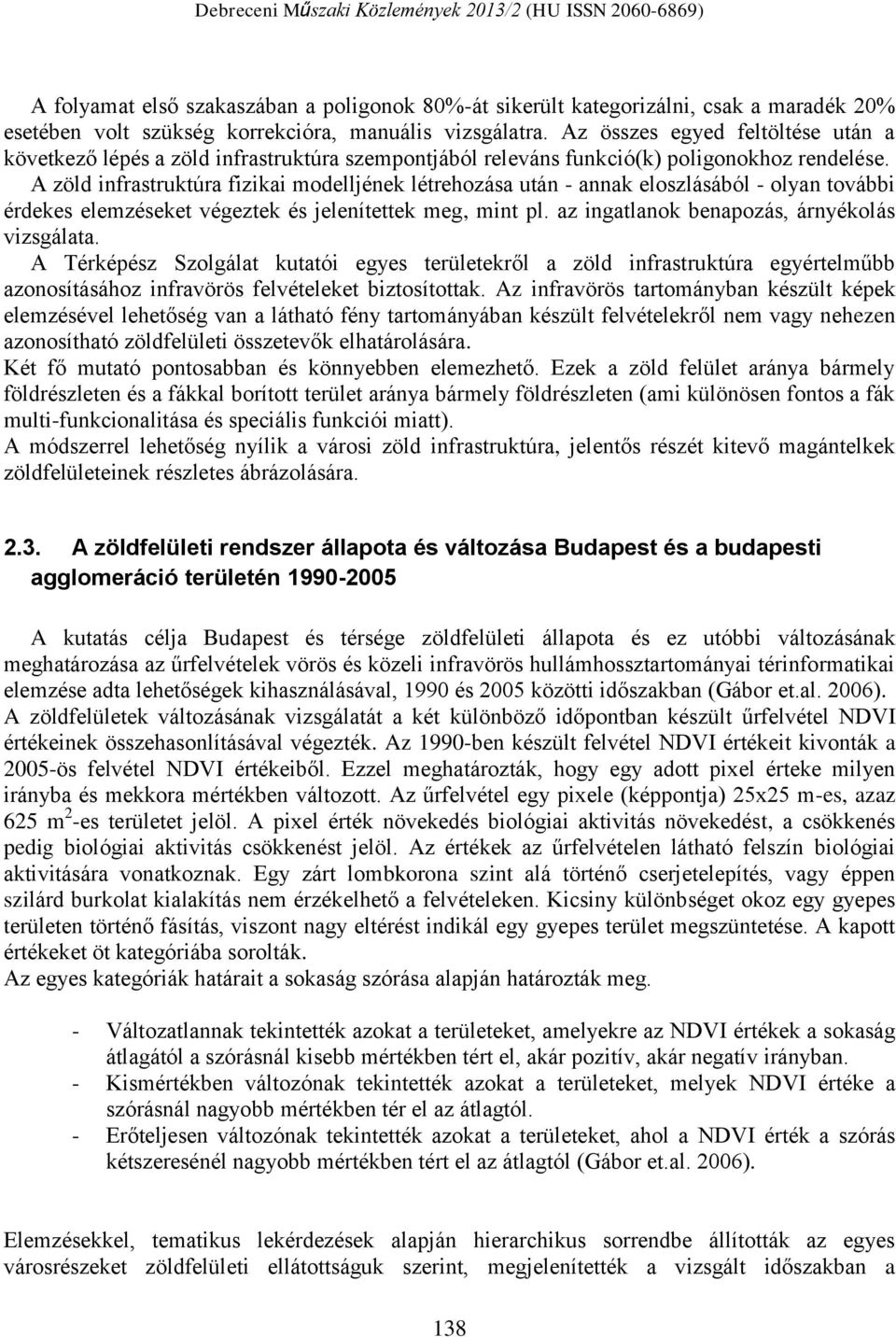 A zöld infrastruktúra fizikai modelljének létrehozása után - annak eloszlásából - olyan további érdekes elemzéseket végeztek és jelenítettek meg, mint pl.