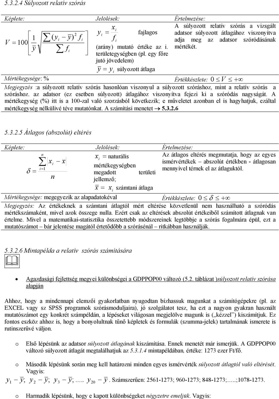 eg őre jutó jövedelem) = súlozott átlaga Mértékegsége: % Értékkészlete: 0 V + Megjegzés :a súlozott relatív szórás hasolóa vszoul a súlozott szóráshoz, mt a relatív szórás a szóráshoz.