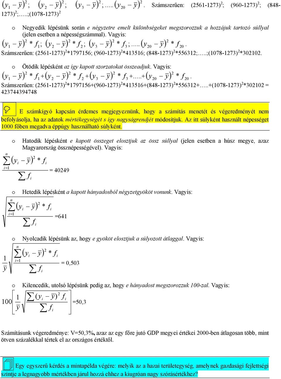 . ( 0 ) * 0. Számszerűe: (56-73) *79756; (960-73) *4356; (848-73) *5563;..;(078-73) *300. o Ötödk lépéskét az íg kapott szorzatokat összeadjuk. Vags: ( ) * + ( ) * + ( 3 ) * 3 +..+ ( 0 ) * 0.