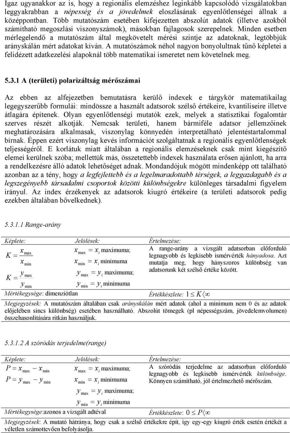 Mde esetbe mérlegeledő a mutatószám által megkövetelt mérés sztje az adatokak, legtöbbjük aráskálá mért adatokat kívá.