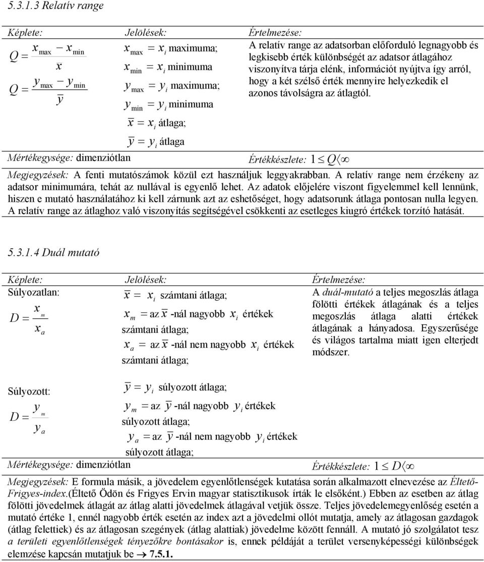 m = mmuma = átlaga; = átlaga Mértékegsége: dmezótla Értékkészlete: Q Megjegzések: A et mutatószámok közül ezt haszáljuk leggakrabba.