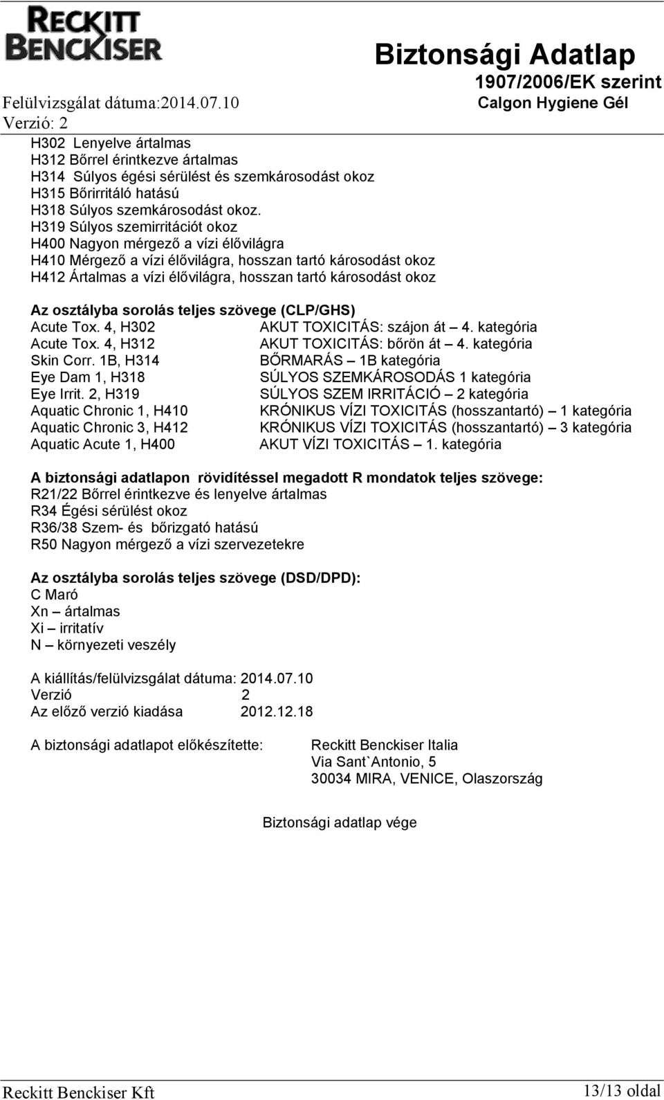 osztályba sorolás teljes szövege (CLP/GHS) Acute Tox. 4, H302 AKUT TOXICITÁS: szájon át 4. kategória Acute Tox. 4, H312 AKUT TOXICITÁS: bőrön át 4. kategória Skin Corr.