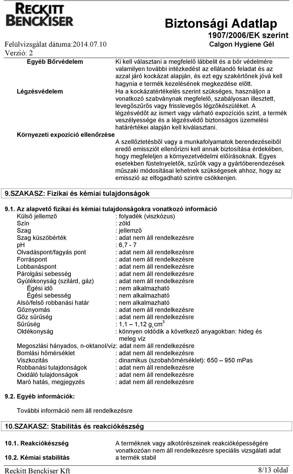 Ha a kockázatértékelés szerint szükséges, használjon a vonatkozó szabványnak megfelelő, szabályosan illesztett, levegőszűrős vagy frisslevegős légzőkészüléket.