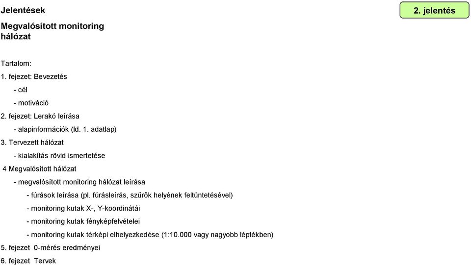 Tervezett hálózat - kialakítás rövid ismertetése 4 Megvalósított hálózat - megvalósított monitoring hálózat leírása - fúrások leírása (pl.