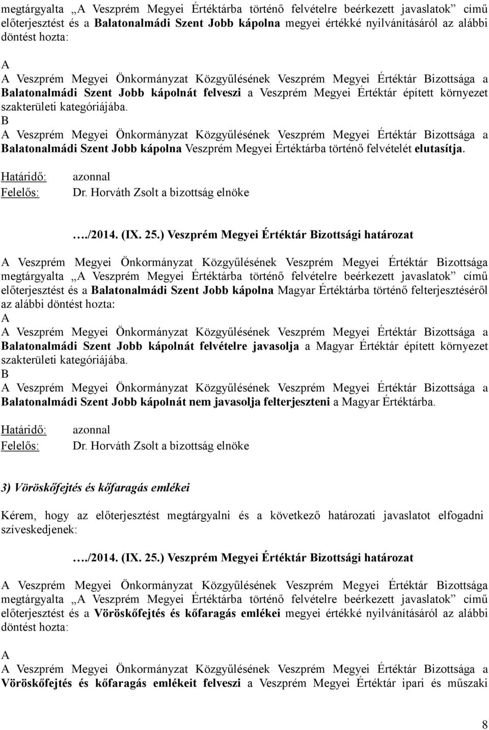 B A Veszprém Megyei Önkormányzat Közgyűlésének Veszprém Megyei Értéktár Bizottsága a Balatonalmádi Szent Jobb kápolna Veszprém Megyei Értéktárba történő felvételét elutasítja.