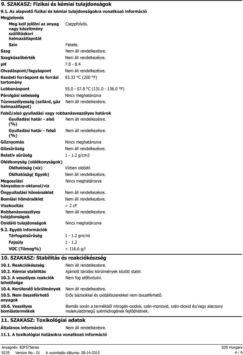 ph 7.8 8.4 Olvadáspont/fagyáspont Kezdeti forráspont és forrási tartomány Lobbanáspont Párolgási sebesség Túzveszélyesség (szilárd, gáz halmazállapot) 93.33 C (200 F) 55.0 57.8 C (131.0 136.