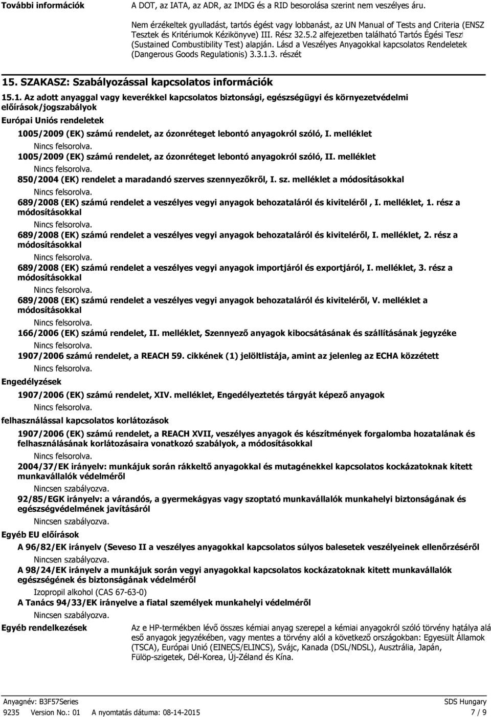 2 alfejezetben található Tartós Égési Teszt (Sustained Combustibility Test) alapján. Lásd a Veszélyes Anyagokkal kapcsolatos Rendeletek (Dangerous Goods Regulationis) 3.3.1.3. részét 15.