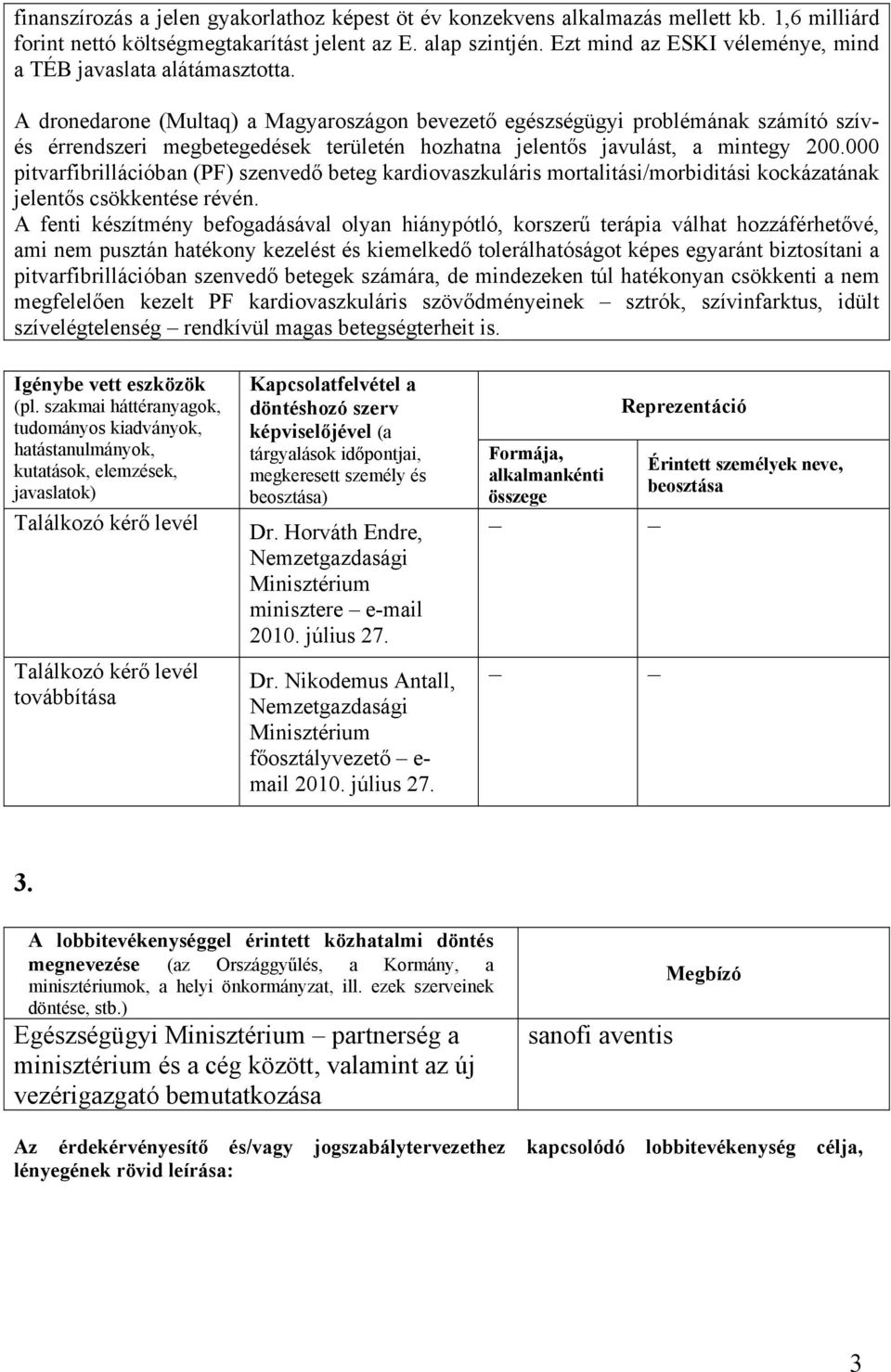 A dronedarone (Multaq) a Magyaroszágon bevezető egészségügyi problémának számító szívés érrendszeri megbetegedések területén hozhatna jelentős javulást, a mintegy 200.